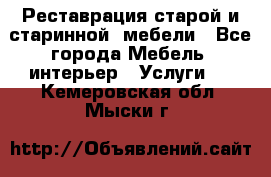 Реставрация старой и старинной  мебели - Все города Мебель, интерьер » Услуги   . Кемеровская обл.,Мыски г.